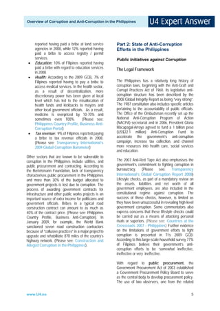 Overview of Corruption and Anti-Corruption in the Philippines




     reported having paid a bribe at land service        Part 2: State of Anti-Corruption
     agencies in 2008, while 12% reported having         Efforts in the Philippines
     paid a bribe to access registry / permit
     services.                                           Public Initiatives against Corruption
 •   Education: 10% of Filipinos reported having
     paid a bribe with regard to education services      The Legal Framework
     in 2008.
 •   Health: According to the 2009 GCB, 7% of
     Filipinos reported having to pay a bribe to         The Philippines has a relatively long history of
     access medical services. In the health sector,      corruption laws, beginning with the Anti-Graft and
     as a result of decentralization, more               Corrupt Practices Act of 1960. Its legislative anti-
     discretionary power has been given at local         corruption structure has been described by the
     level which has led to the misallocation of         2008 Global Integrity Report as being “very strong”.
     health funds and kickbacks to mayors and            The 1987 constitution also includes specific articles
     other local government officials. As a result,      pertaining to the accountability of public officials.
     medicine is overpriced by 10-70% and                The Office of the Ombudsman recently set up the
     sometimes even 100%.            (Please see:        National Anti-Corruption Program of Action
     Philippines Country Profile, Business Anti-         (NACPA) secretariat and in 2006, President Gloria
     Corruption Portal)                                  Macapagal-Arroyo agreed to fund a 1 billion peso
 •   Tax revenue: 9% of Filipinos reported paying        (US$22.1 million) Anti-Corruption Fund to
     a bribe to tax revenue officials in 2008.           accelerate the government’s anti-corruption
     (Please see: Transparency International’s           campaign, increase tax collection, and channel
     2009 Global Corruption Barometer)                   more resources into health care, social services
                                                         and education.
Other sectors that are known to be vulnerable to
corruption in the Philippines include utilities, and     The 2007 Anti-Red Tape Act also emphasises the
public procurement and contracting. According to         government’s commitment to fighting corruption in
the Bertelsmann Foundation, lack of transparency         bureaucracy. (Please see:            Transparency
characterises public procurement in the Philippines      International’s Global Corruption Report 2008)
and more than 30% of the budget allocated to             Lifestyle checks, as part of a mandatory review on
government projects is lost due to corruption. The       the assets, liabilities and net worth of all
process of awarding government contracts for             government employees, are also included in the
infrastructure and other public works projects is an     constitutional regime against corruption. The
important source of extra income for politicians and     success of these checks, however, is limited as
government officials. Bribes in a typical road           they have been unsuccessful in revealing high-level
construction contract can amount to as much as           government corruption. Some commentators also
40% of the contract price. (Please see: Philippines      express concerns that these lifestyle checks could
Country Profile, Business Anti-Corruption). In           be carried out as a means of attacking personal
January 2009, for example, the World Bank                rivals or superiors. (Please see: Countries at the
sanctioned seven road construction contractors           Crossroads 2007 - Philippines) Further evidence
because of “collusive practices” in a major project to   on the limitations of government efforts to fight
upgrade and rehabilitate 870 miles of the country’s      corruption is presented in TI’s 2009 GCB:
highway network. (Please see: Construction and           According to this large-scale household survey 77%
Alleged Corruption in the Philippines).                  of Filipinos believe their government’s anti-
                                                         corruption efforts to be ‘somewhat ineffective,
                                                         ineffective or very ineffective.

                                                         With regard to public procurement, the
                                                         Government Procurement Act of 2003 established
                                                         a Government Procurement Policy Board to serve
                                                         as the central body to develop procurement policy.
                                                         The use of two observers, one from the related


www.U4.no                                                                                                   5
 