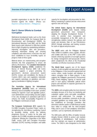 Overview of Corruption and Anti-Corruption in the Philippines




journalist organizations to dub the Bill an “act of       capacity for investigation and prosecution for Anti–
terrorism against the media.” (Please see:                Money Laundering in judicial and law enforcement
Reporters without Borders – Philippines)                  agencies and civil society.

                                                          The United States Agency for International
Part 3: Donor Efforts to Combat                           Development (USAID) works towards making
Corruption                                                government procurement more transparent,
                                                          adopting the Integrity Development Review; It
                                                          seeks to promote more transparent and
Multi-lateral development banks such as the Asian
                                                          accountable management at the BIR; works on
Development Bank (ADB), the European Bank for
                                                          strengthening relations between the judiciary and
Reconstruction and Development (EBRD), the
                                                          media and promotes Rule of Law Effectiveness
International Monetary Fund (IMF) and the World
                                                          (ROLE) through workshops and training sessions
Bank issued a joint statement in 2006 that commits
                                                          for courts of appeal and prosecutors.
them to fight corruption by standardizing definitions,
improving investigative rules and procedures,
                                                          The UNDP works with the Philippine National
improving information sharing and ensuring
                                                          Police (PNP) to establish a more capable, effective
compliance and enforcement. A task force has also
                                                          and credible work force at the PNP. It also works
been established to issue bi-monthly reports on
                                                          towards enhancing capacities of oversight agencies
progress made on these goals.
                                                          for change management and bureaucratic reforms
Bilateral donors are mainstreaming anti-corruption        which complements the efforts of the Presidential
elements into their programmes to ensure aid              Committee on Effective Governance (PCEG).
delivery effectiveness. The Canadian International
Development Agency (CIDA) established the                 The World Bank supports one of the largest
Bureau of Internal Revenue (BIR) Call Centre              numbers of anti-corruption and governance projects
Systems; supports a project promoting the                 in the Philippines. It has invested in judicial and civil
government’s electronic procurement system                service reform, media freedom and initiatives to
(GEPS); reviews and consolidates the Bureau of            reduce corruption risks in Bank projects. It also
Customs (BOC) rules and regulations nationwide            supports the Philippine government’s Procurement
and supports workshops on guidelines and inter-           Policy Board Mapping capacity of internal audit
agency coordination in fighting corruption.               units in each agency nationwide; judicial reform
                                                          projects and education in corporate governance for
The Australian Agency for International                   boards of directors.
Development (AUSAID) works on enhancing
efficiency and accountability in trial courts; provides   The ADB’s anti-corruption policy has been deemed
training for Supreme Court and appellate justices,        exemplary because of its focus on monitoring and
court administrators and presiding executive judges.      evaluation, update cycles and public consultation,
It has also developed an automated audit tool to          outreach and enforcement. For example, to
enhance the Public Accountability Programme of            increase public consultation, comments on the anti-
the Philippine Commission on Audit.                       corruption guidelines are invited online. The ADB
                                                          has established an Oversight Committee that
                                                          determines whether parties to ADB-financed activity
The European Commission (EC) supports the                 have failed to comply with the Anti-Corruption
EU-OMB Corruption Prevention Project; works on            Policy and in cases of non-compliance determines
strengthening the Anti–Money Laundering Council           sanctions, such as reprimands and debarment.
by providing training; assists the judiciary
programme Access to Justice for the poor and              The ADB works with the Office of Auditor General,
supports the EU-OMB corruption prevention project         Integrity Division (OAGI) to protect and maintain
component, Winning the Cooperation of the Wider           confidentiality of whistleblowers. Staff members
Public; assists Graft and Corruption Prevention           who fear reprisals can request an administrative
Education (GCPE) teaching exemplars and builds            review. The OAGI is also designated as the initial


www.U4.no                                                                                                        9
 