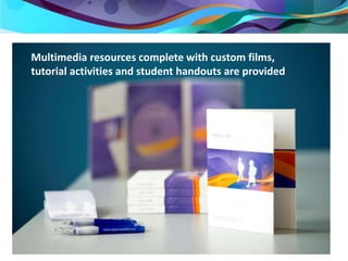 Multimedia resources complete with custom films, 
tutorial activities and student handouts are provided 
 