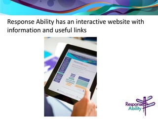 Response Ability has an interactive website with 
information and useful links 
 