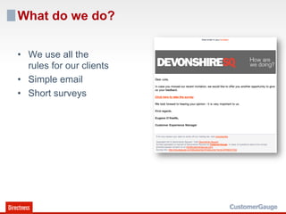 What do we do?

•  We use all the
   rules for our clients
•  Simple email
•  Short surveys
 