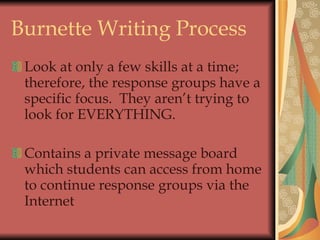 Burnette Writing Process Look at only a few skills at a time; therefore, the response groups have a specific focus.  They aren’t trying to look for EVERYTHING. Contains a private message board which students can access from home to continue response groups via the Internet 