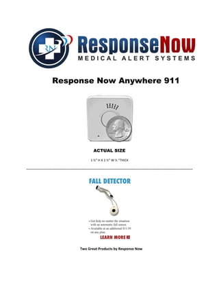 Response Now Anywhere 911
ACTUAL SIZE
1 ½” H X 1 ½” W ½ “THICK
------------------------------------------------------------------------------------------------------------------------------------------
Two Great Products by Response Now
 
