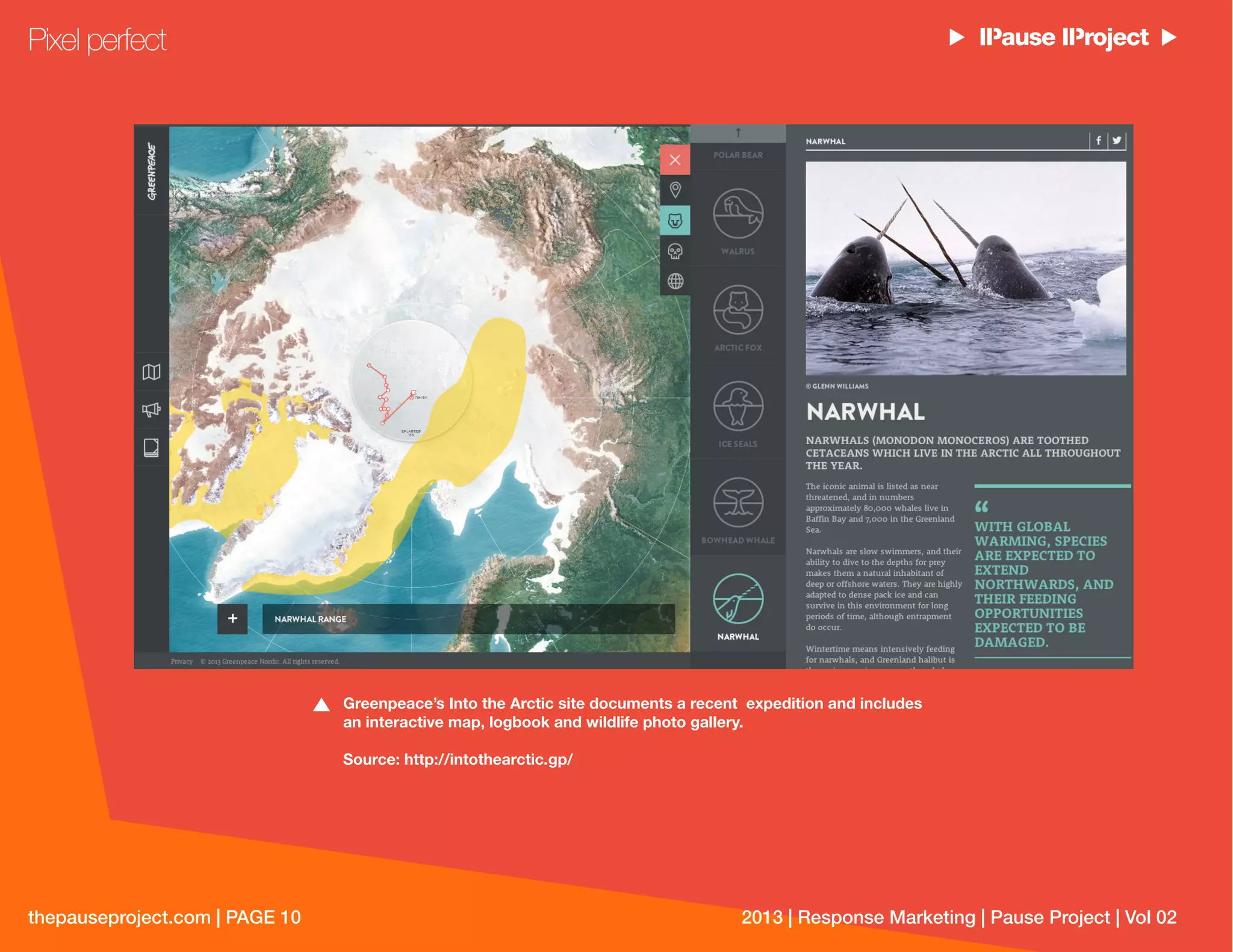 thepauseproject.com | PAGE 10 2013 | Response Marketing | Pause Project | Vol 02
Greenpeace’s Into the Arctic site documents a recent expedition and includes
an interactive map, logbook and wildlife photo gallery.
Source: http://intothearctic.gp/
Pixel perfect
 