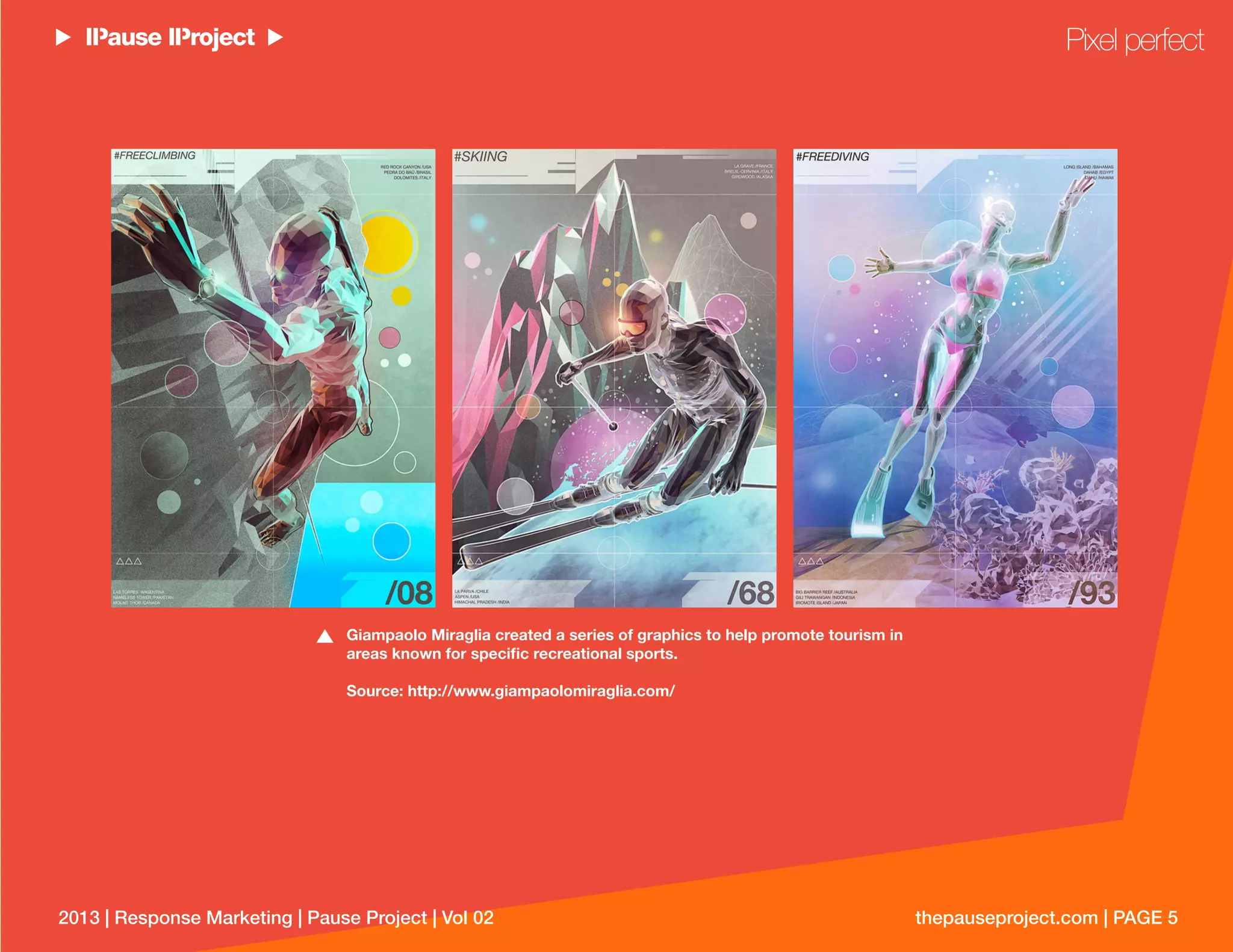 thepauseproject.com | PAGE 52013 | Response Marketing | Pause Project | Vol 02
Giampaolo Miraglia created a series of graphics to help promote tourism in
areas known for speciﬁc recreational sports.
Source: http://www.giampaolomiraglia.com/
Pixel perfect
 