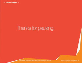 thepauseproject.com | PAGE 31Oct 2013 | Response Marketing | Pause Project | Vol 03
Thanks for pausing.
 
