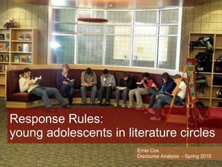 Response Rules: young adolescents in literature circles Ernie Cox Discourse Analysis  - Spring 2010 