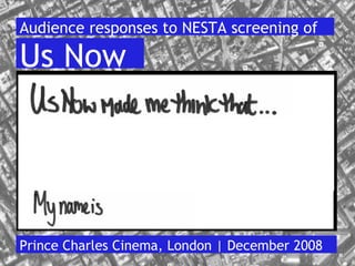 Audience responses to NESTA screening of

Us Now




Prince Charles Cinema, London | December 2008
 