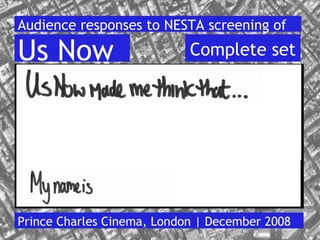 Audience responses to NESTA screening of Prince Charles Cinema, London | December 2008 Us Now   Complete set 