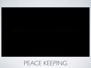 PEACE KEEPING
 