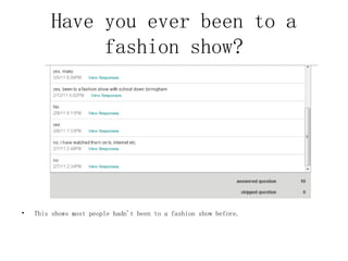 Have you ever been to a fashion show? This shows most people hadn't been to a fashion show before. 