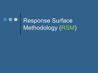 Response Surface
Methodology (RSM)
 