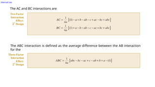Internal Use
The AC and BC interactions are
The ABC interaction is defined as the average difference between the AB interaction
for the
two different levels of C.
 