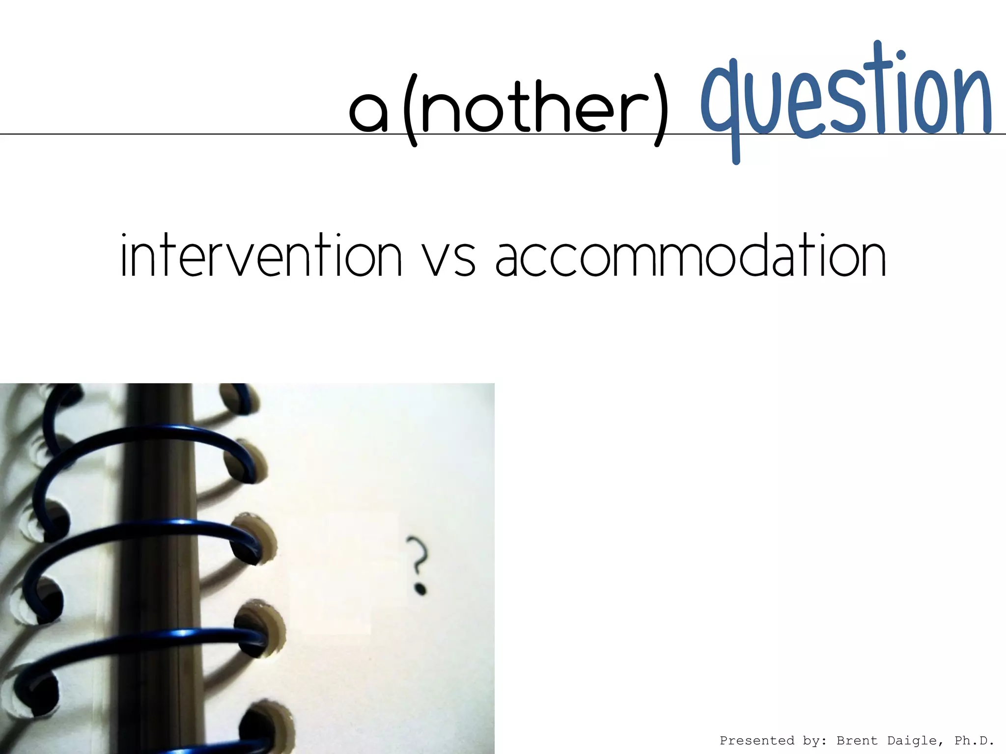 a(nother)   question



            Presented by: Brent Daigle, Ph.D.
 