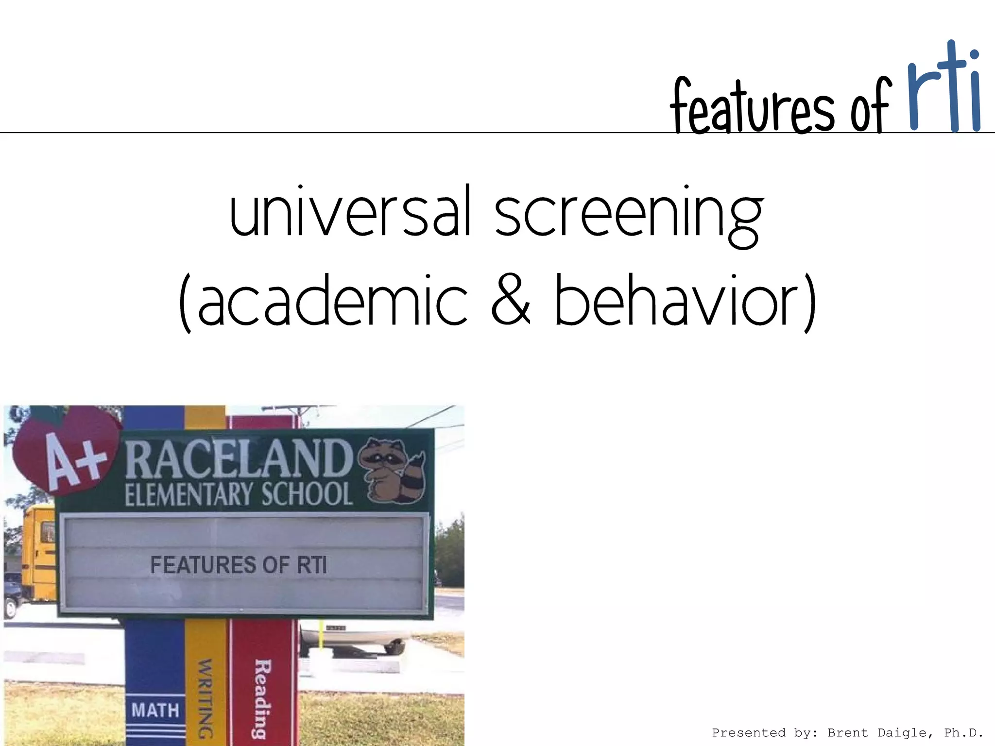 features of              rti



  Presented by: Brent Daigle, Ph.D.
 