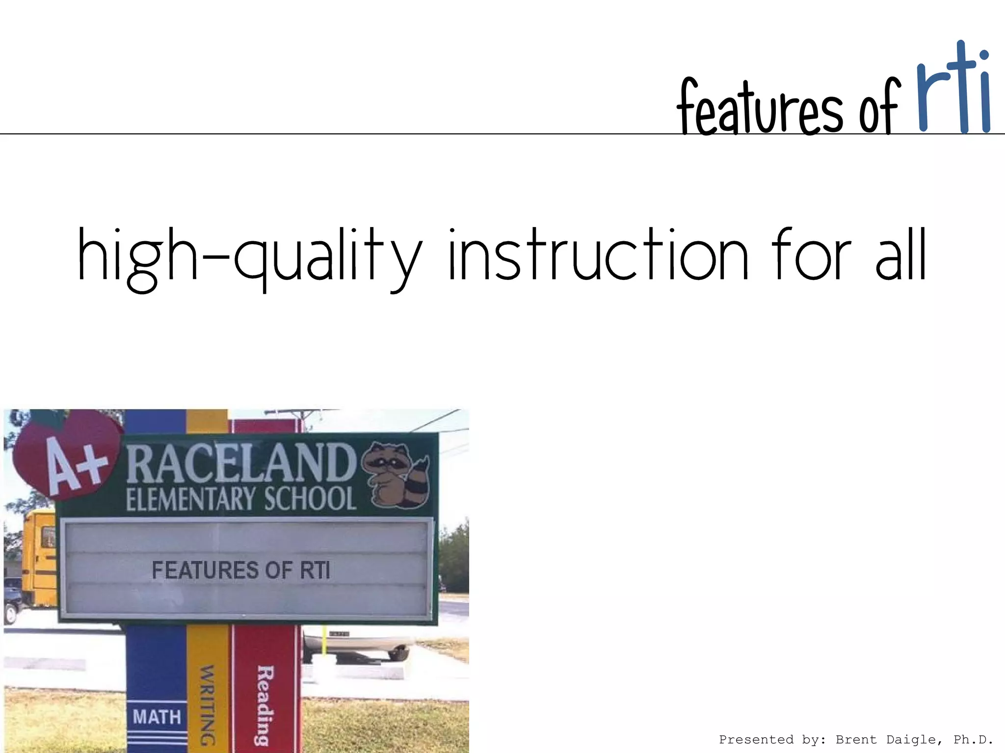 features of              rti



  Presented by: Brent Daigle, Ph.D.
 