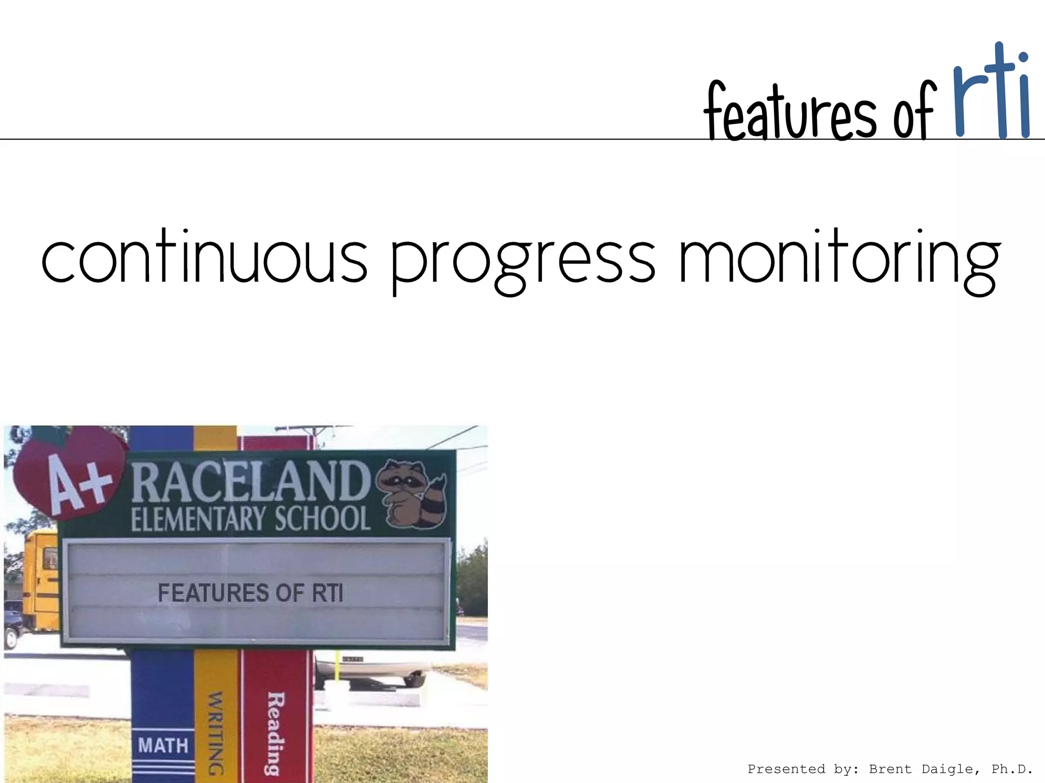 features of              rti



  Presented by: Brent Daigle, Ph.D.
 