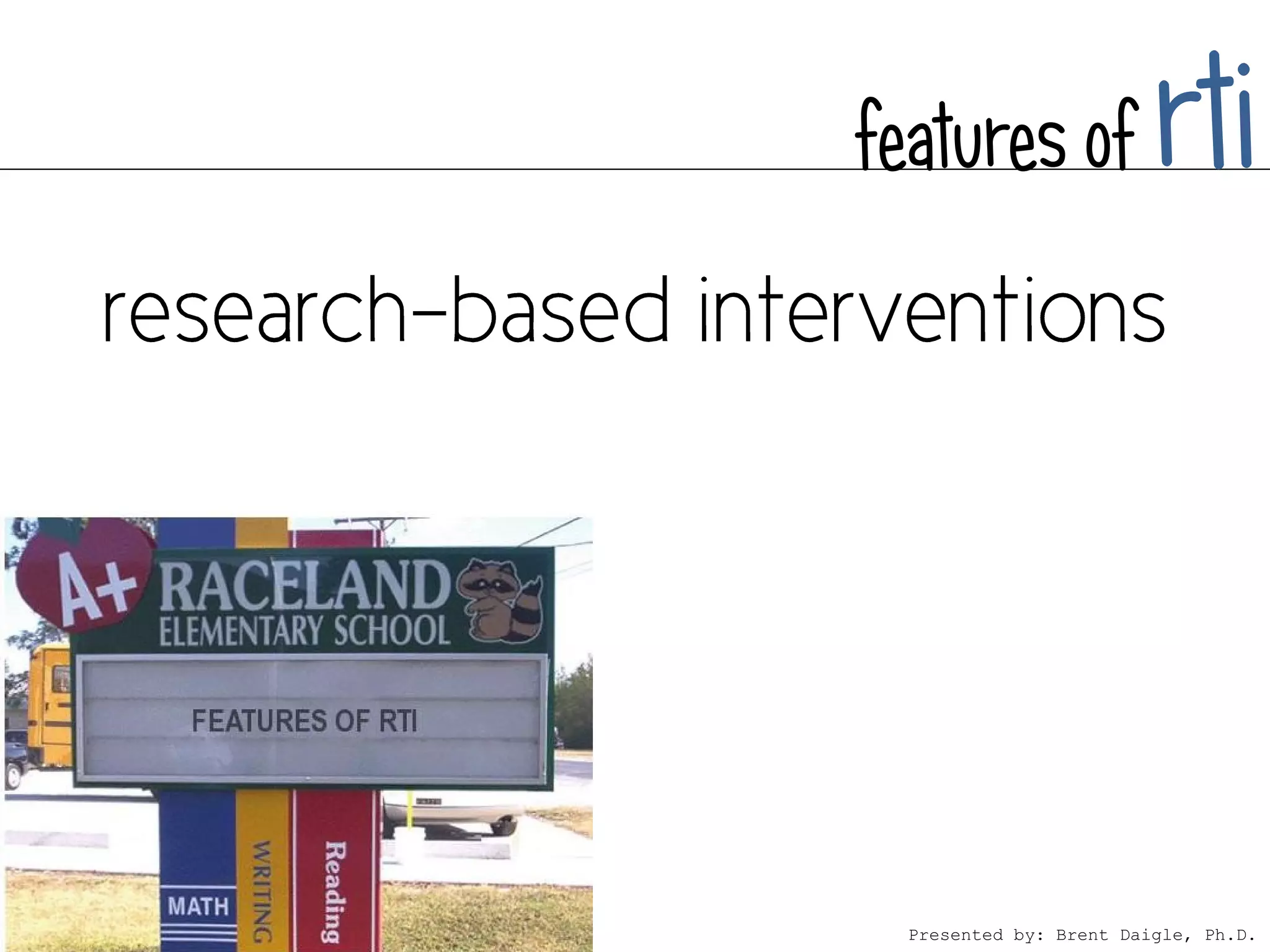 features of              rti



  Presented by: Brent Daigle, Ph.D.
 