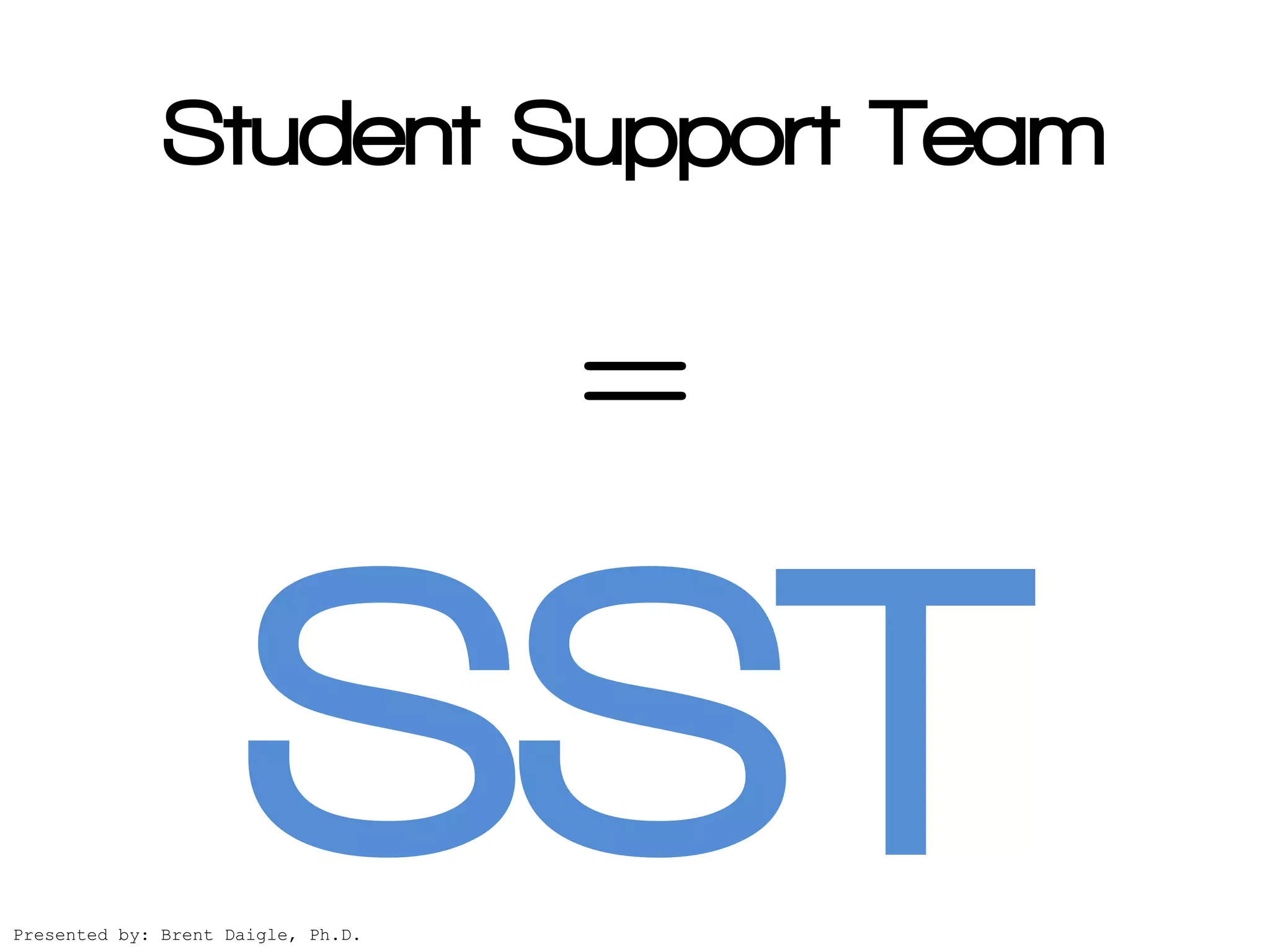 Student Support Team

                                    =

Presented by: Brent Daigle, Ph.D.
 