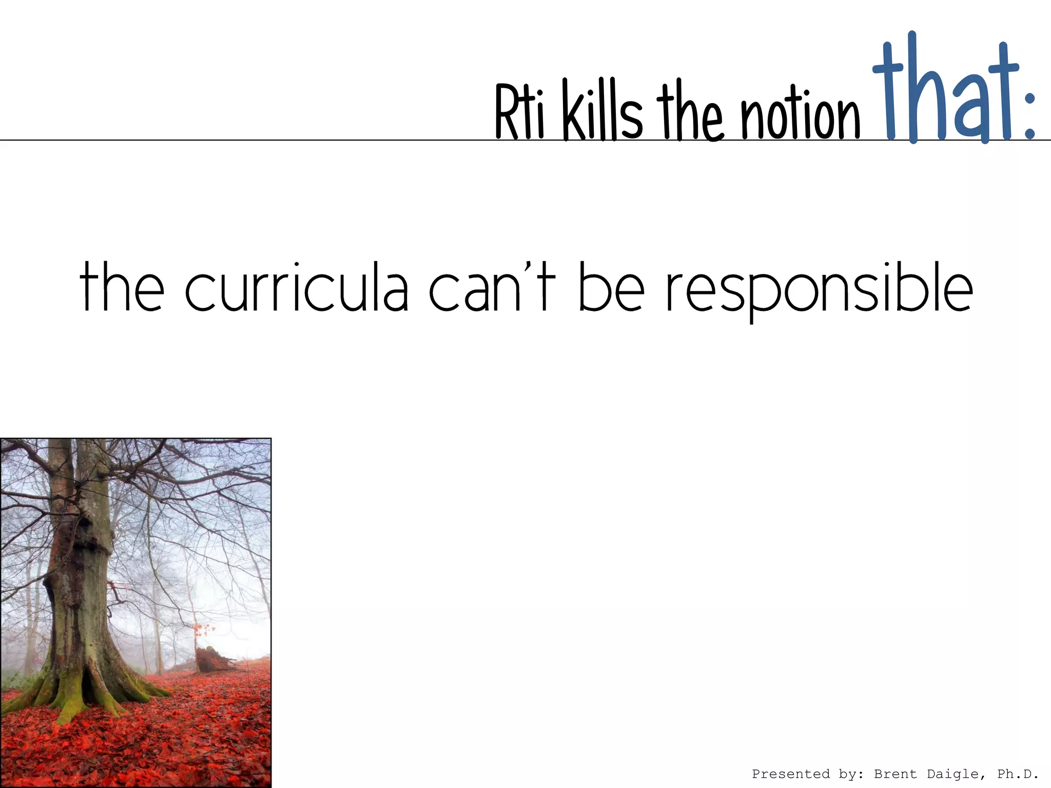 Rti kills the notion       that:



             Presented by: Brent Daigle, Ph.D.
 