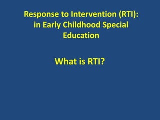 Response to Intervention (RTI):
  in Early Childhood Special
           Education

        What is RTI?
 