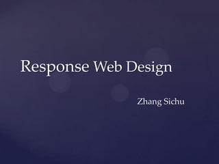 Response Web Design
              Zhang Sichu
 