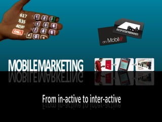 From in-active to inter-active From in-active to inter-active MOBILE  MARKETING MOBILE  MARKETING 