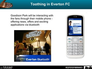 Toothing in Everton FC Goodison Park will be interacting with the fans through their mobile phone - offering news, offers ...