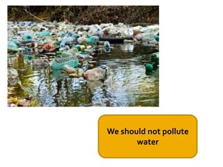 We should not pollute
water
 