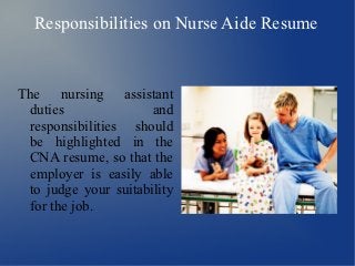 Responsibilities on Nurse Aide Resume


The nursing assistant
 duties               and
 responsibilities should
 be highlighted in the
 CNA resume, so that the
 employer is easily able
 to judge your suitability
 for the job.
 