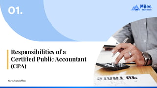 Responsibilities of a
Certiﬁed Public Accountant
(CPA)
01.
#CPAmatlabMiles
 