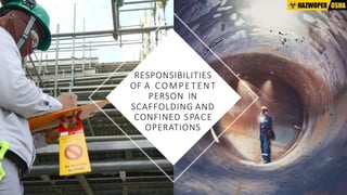 RESPONSIBILITIES
OF A COMPET ENT
PERSON IN
SCAFFOLDING AND
CONFINED SPACE
OPERATIONS
 