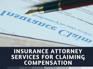 INSURANCE ATTORNEY
SERVICES FOR CLAIMING
COMPENSATION
 