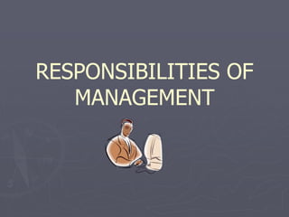 RESPONSIBILITIES OF
MANAGEMENT
 