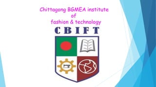 Chittagong BGMEA institute
of
fashion & technology
 