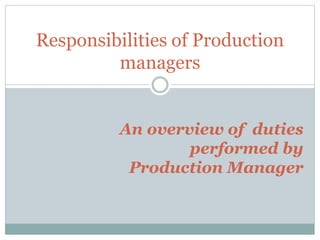Responsibilities of Production
managers
An overview of duties
performed by
Production Manager
 