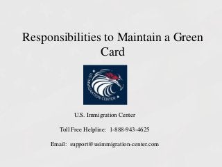 Responsibilities to Maintain a Green
Card
U.S. Immigration Center
Toll Free Helpline: 1-888-943-4625
Email: support@usimmigration-center.com
 