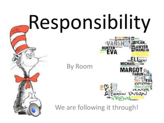 Responsibility
      By Room




   We are following it through!
 