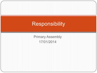 Responsibility
Primary Assembly
17/01/2014

 