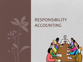 RESPONSIBILITY
ACCOUNTING
 