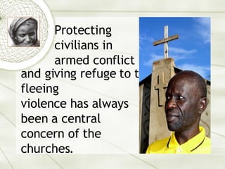 and giving refuge to those fleeing  violence has always  been a central  concern of the  churches. Protecting civilians in armed conflict 