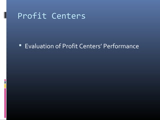 Profit Centers


 Evaluation of Profit Centers’ Performance
 