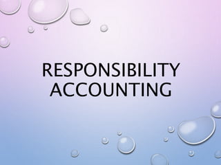 RESPONSIBILITY
ACCOUNTING
 