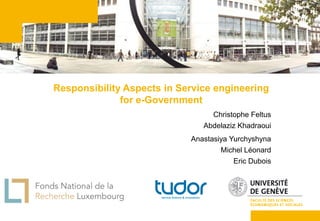 Responsibility Aspects in Service engineering
for e-Government
Christophe Feltus
Abdelaziz Khadraoui
Anastasiya Yurchyshyna
Michel Léonard
Eric Dubois
 