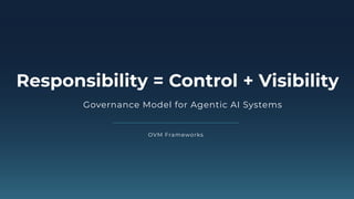 Ovm Model Example System Responsibility = Control + Visibility: AI Governance Framework for ...