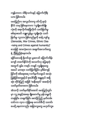 က်ၚ္တာက ငကရလကၤာႏမင့္ ္ေျမာက္ကိုရကး
ာား ျဖဖ္တာ္္
ဗမာျကပည္က အလာ္တကသ ဝင္လို႕ရတဲ့
ႏိုင္ငႏိ တ္ို ျဖဖ္္ေၚတာက 'လသမ်္းတဖ္မ်္း
လႏိိုးကို အဖိုလိုက္အျကပႏိ္လိုက္ ငတ္ျဖတ္မး့
ဖဖ္ရာဇဝတ္ က် းလၚ္မး့ လသမ်္းတႏိိုး ငတ္
ျဖတ္မး့ လသငား ျဖဖ္တည္မးကို ဆၚ္႕က်င္မး
(Genocide, War Crimes, Ethnic Clea
-nsing and Crimes against humanity)'
ဖငျဖင့္ အားလိုႏိး္ေငာ အ္်က္အလက္္ေတ
ၚဲ႕ ျကပကးျကပည့္ဖႏိို္ေၚတာ္္
ရ္ိုင္္ေ ငရမ ေို။င္ဂ်ာ မသဆလင္ ္ေျ္ာက္ငၚ္း
္ေက်ာ္ တဖက္ႏိုင္ငႏိကို အငက္လို ္ေျကပးရတဲ့
အတက္ ရမမ္း့ ကရင့္ က္်င္ လသမ်္းဖို္ေတ
အ္ေကပေ မတရား ငတ္ျဖတ္ျ္င္း့ မို မ္းက်င့္
ျ္င္းကို ဖဖ္္ေရးအရ လက္ၚက္ငဖာ္ အငိုႏိး
ျကပ္္ဲ့ျ္င္း္ေတႏမင့္ကပါ ဖို္ေကပါင္းျကပကး အႏၲရာ္ အရမ
ဆိုႏိး တိုင္းျကပည္ အျဖဖ္ 'အၚက္ေရာင္' အဆင့္ကို
ငတ္မမတ္နားတာ ျဖဖ္တာ္္
အဲငလို ငတ္မမတ္ႏိုင္္ေအာင္ ဗမာျကပည္တင္း
မမာ လသ႕အ္င့္အ္ေရး ္်္း္ေဖာက္မး မမၚ္ငမမ်ကို
တ္ိုျ္င္း့ တ္်က္ျ္င္း ္ေဖာင့္ၾကည့္ မမတ္တမ္း
တင္ကာ ကိုလ လိုႏိျ္ႏိို္ေရး ္ေကာင္ဖကကို ငတင္း
္ေကပးကပို႕္ေၚတာလည္း အျ္ားငသ္ေတ မ။ိုတ္ဘသး့
 