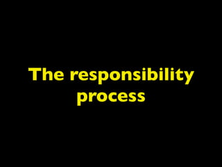 The responsibility
     process
 