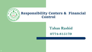 Taban Rashid
0774-815179
Responsibility Centers & Financial
Control
1
 