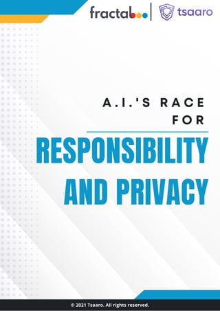 RESPONSIBILITY
AND PRIVACY
A . I . ' S R A C E
F O R
© 2021 Tsaaro. All rights reserved.
 