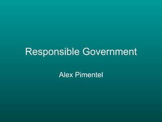 Responsible Government Alex Pimentel 